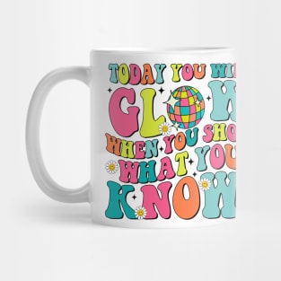 Today You Will Glow When You Show What You Know Mug